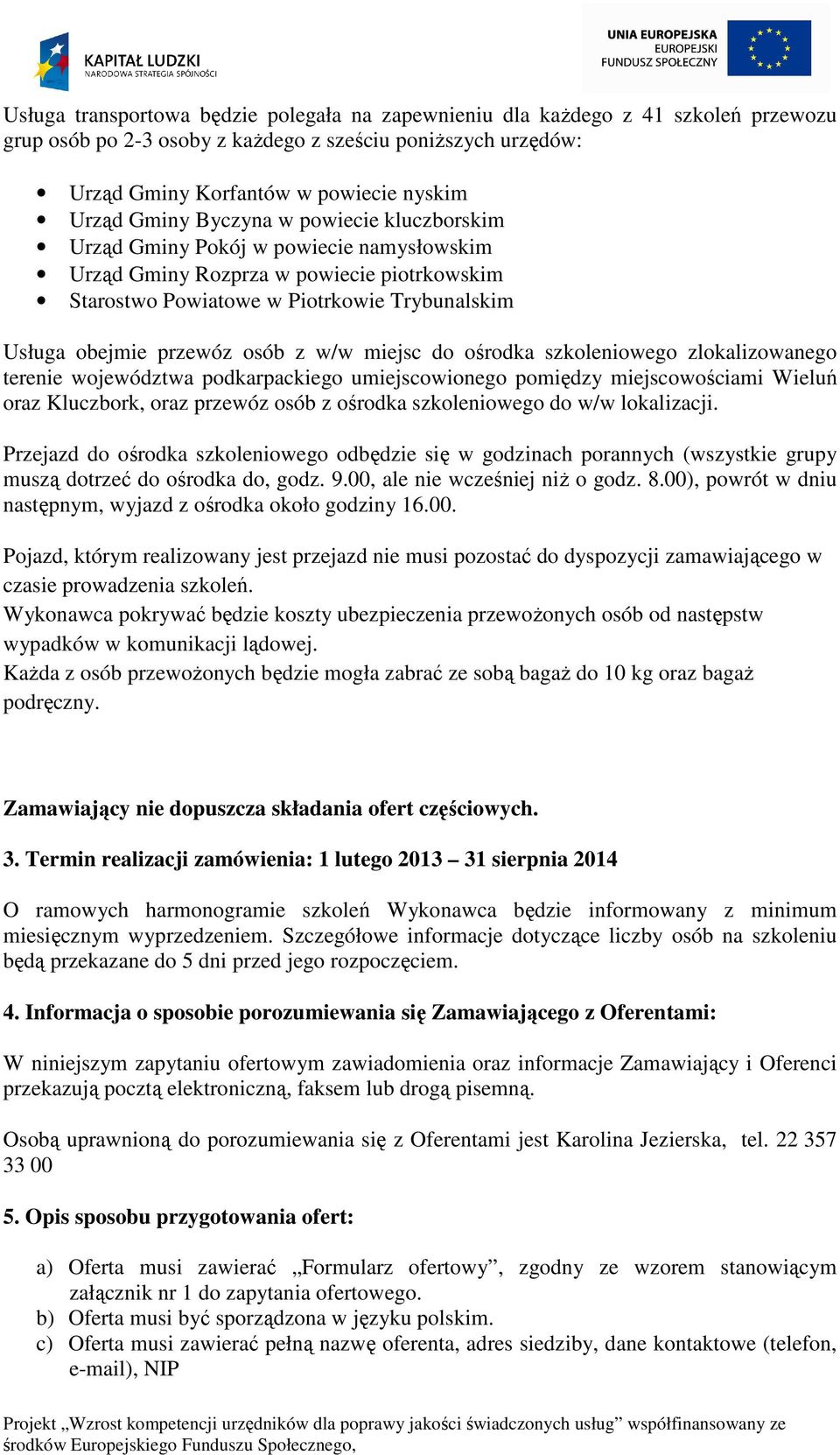 miejsc do ośrodka szkoleniowego zlokalizowanego terenie województwa podkarpackiego umiejscowionego pomiędzy miejscowościami Wieluń oraz Kluczbork, oraz przewóz osób z ośrodka szkoleniowego do w/w