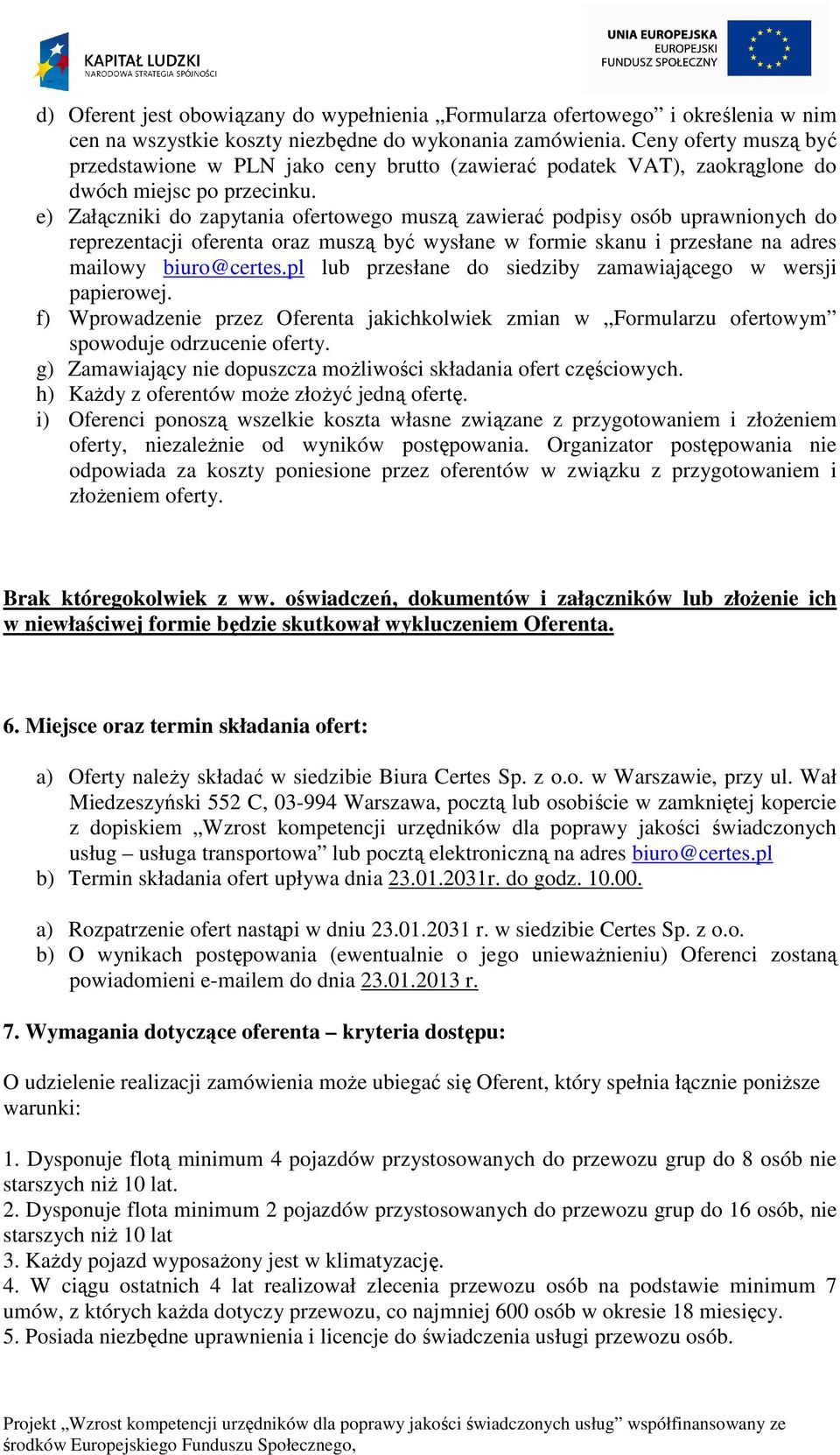 e) Załączniki do zapytania ofertowego muszą zawierać podpisy osób uprawnionych do reprezentacji oferenta oraz muszą być wysłane w formie skanu i przesłane na adres mailowy biuro@certes.