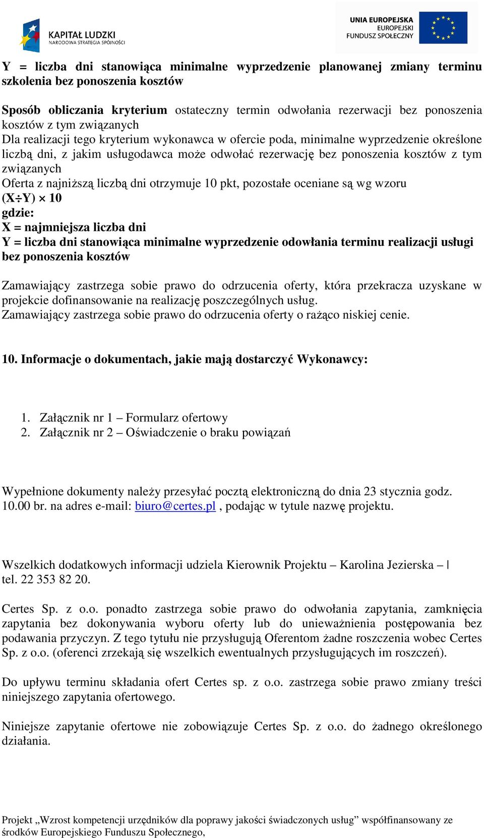 Oferta z najniższą liczbą dni otrzymuje 10 pkt, pozostałe oceniane są wg wzoru (X Y) 10 gdzie: X = najmniejsza liczba dni Y = liczba dni stanowiąca minimalne wyprzedzenie odowłania terminu realizacji