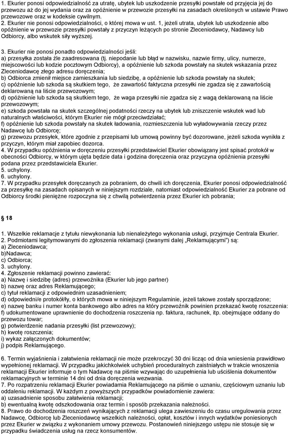 1, jeżeli utrata, ubytek lub uszkodzenie albo opóźnienie w przewozie przesyłki powstały z przyczyn leżących po stronie Zleceniodawcy, Nadawcy lub Odbiorcy, albo wskutek siły wyższej. 3.