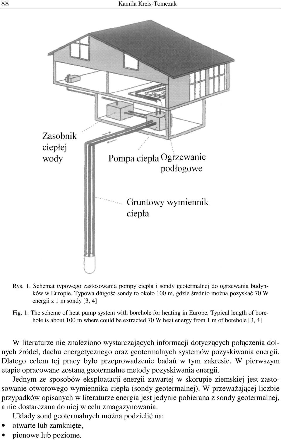 Typical length of borehole is about 100 m where could be extracted 70 W heat energy from 1 m of borehole [3, 4] W literaturze nie znaleziono wystarczających informacji dotyczących połączenia dolnych