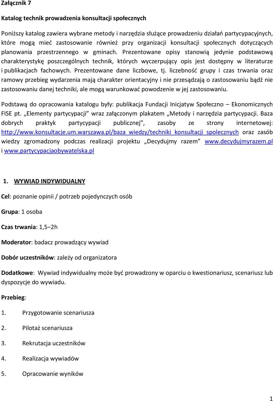Prezentowane opisy stanowią jedynie podstawową charakterystykę poszczególnych technik, których wyczerpujący opis jest dostępny w literaturze i publikacjach fachowych. Prezentowane dane liczbowe, tj.