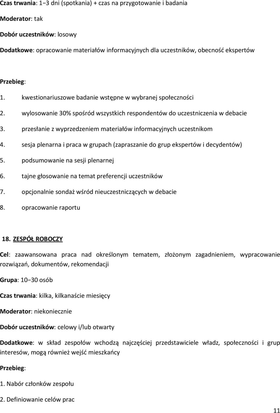 przesłanie z wyprzedzeniem materiałów informacyjnych uczestnikom 4. sesja plenarna i praca w grupach (zapraszanie do grup ekspertów i decydentów) 5. podsumowanie na sesji plenarnej 6.