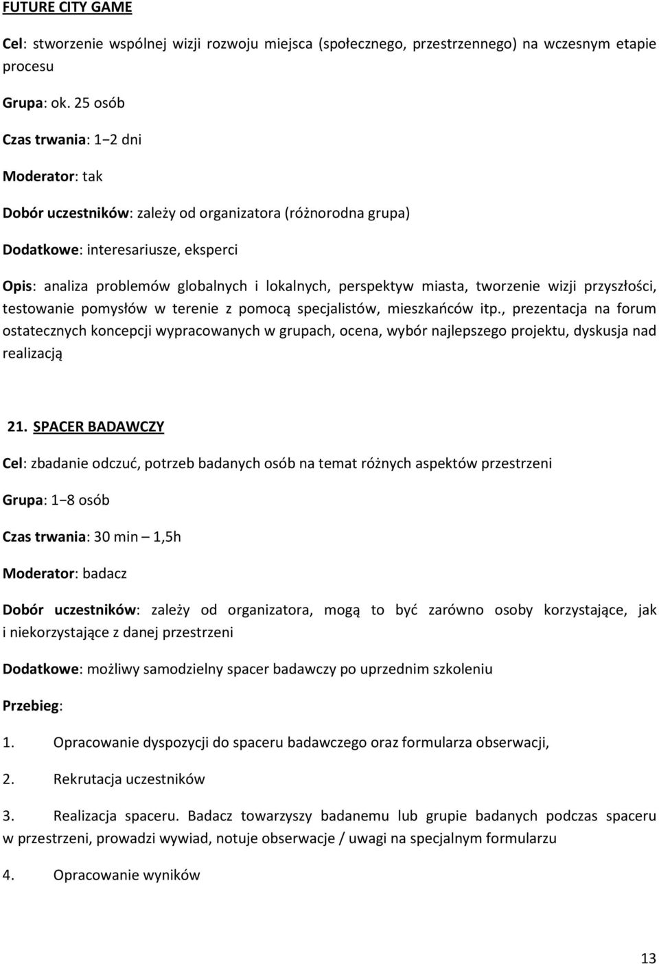 tworzenie wizji przyszłości, testowanie pomysłów w terenie z pomocą specjalistów, mieszkańców itp.