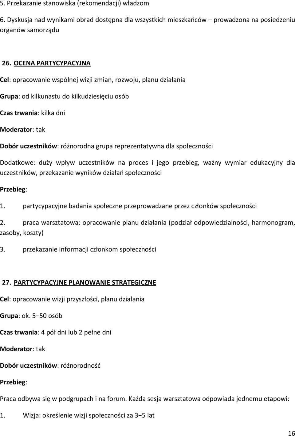 reprezentatywna dla społeczności Dodatkowe: duży wpływ uczestników na proces i jego przebieg, ważny wymiar edukacyjny dla uczestników, przekazanie wyników działań społeczności 1.