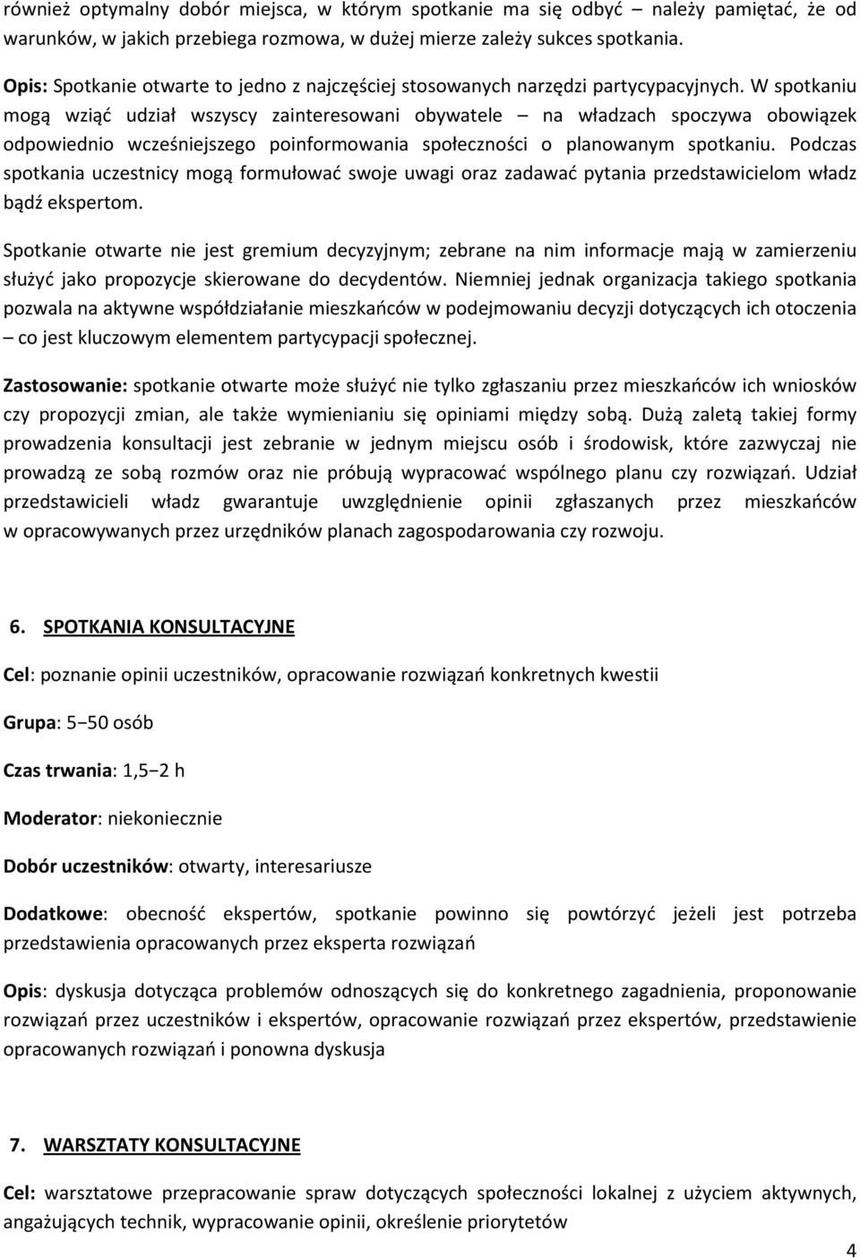 W spotkaniu mogą wziąć udział wszyscy zainteresowani obywatele na władzach spoczywa obowiązek odpowiednio wcześniejszego poinformowania społeczności o planowanym spotkaniu.