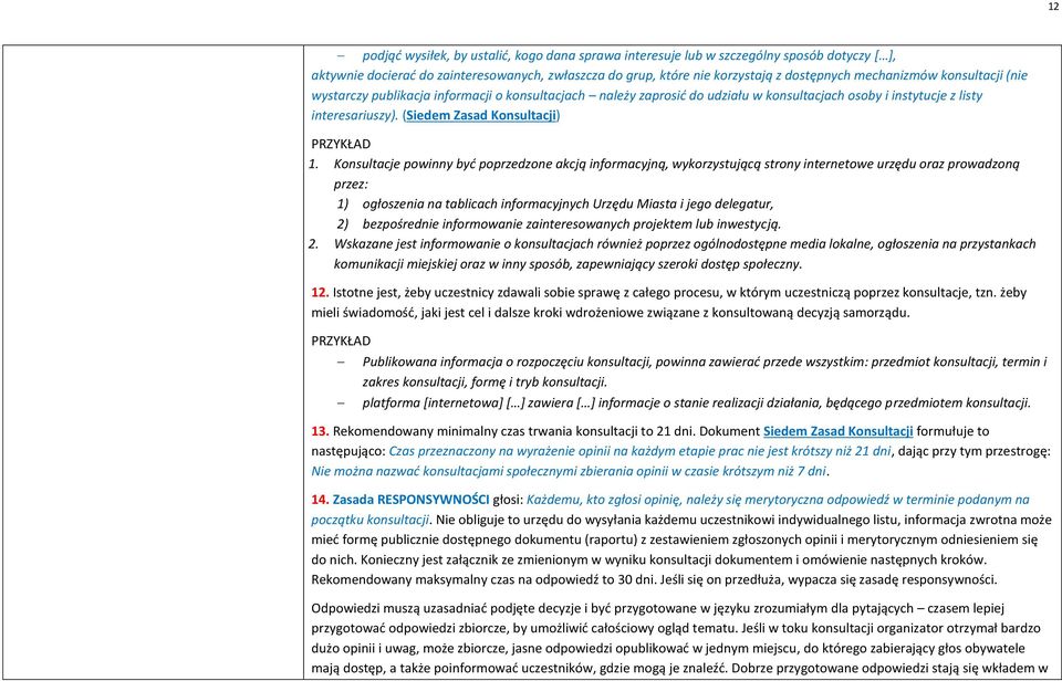 Konsultacje powinny być poprzedzone akcją informacyjną, wykorzystującą strony internetowe urzędu oraz prowadzoną przez: 1) ogłoszenia na tablicach informacyjnych Urzędu Miasta i jego delegatur, 2)