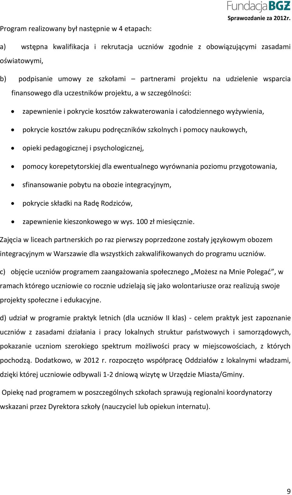 projektu, a w szczególności: zapewnienie i pokrycie kosztów zakwaterowania i całodziennego wyżywienia, pokrycie kosztów zakupu podręczników szkolnych i pomocy naukowych, opieki pedagogicznej i