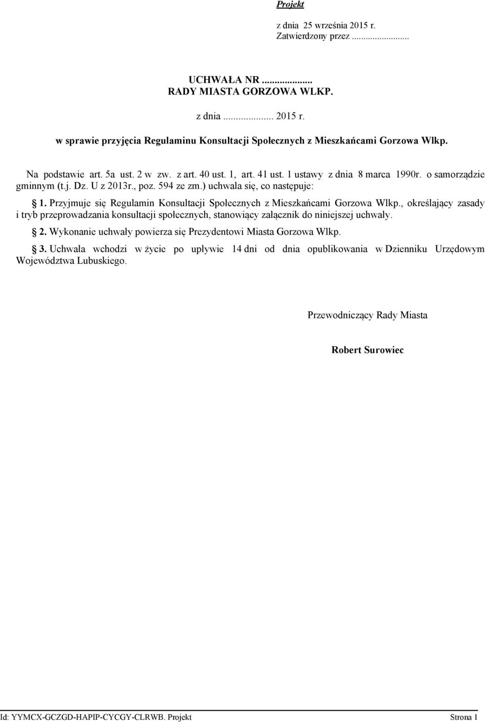 Przyjmuje się Regulamin Konsultacji Społecznych z Mieszkańcami Gorzowa Wlkp., określający zasady i tryb przeprowadzania konsultacji społecznych, stanowiący załącznik do niniejszej uchwały. 2.