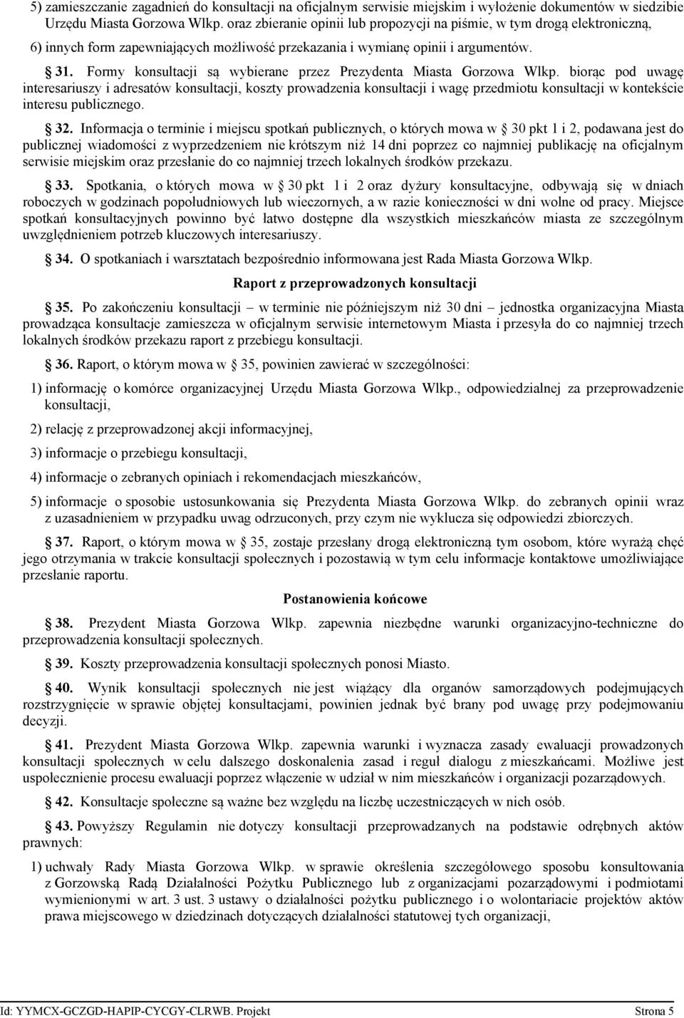 Formy konsultacji są wybierane przez Prezydenta Miasta Gorzowa Wlkp.