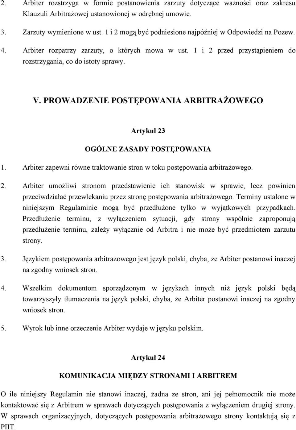 PROWADZENIE POSTĘPOWANIA ARBITRAŻOWEGO Artykuł 23 OGÓLNE ZASADY POSTĘPOWANIA 1. Arbiter zapewni równe traktowanie stron w toku postępowania arbitrażowego. 2. Arbiter umożliwi stronom przedstawienie ich stanowisk w sprawie, lecz powinien przeciwdziałać przewlekaniu przez stronę postępowania arbitrażowego.