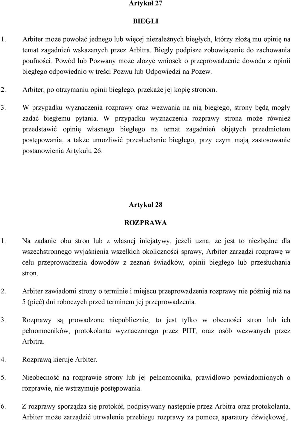 Arbiter, po otrzymaniu opinii biegłego, przekaże jej kopię stronom. 3. W przypadku wyznaczenia rozprawy oraz wezwania na nią biegłego, strony będą mogły zadać biegłemu pytania.