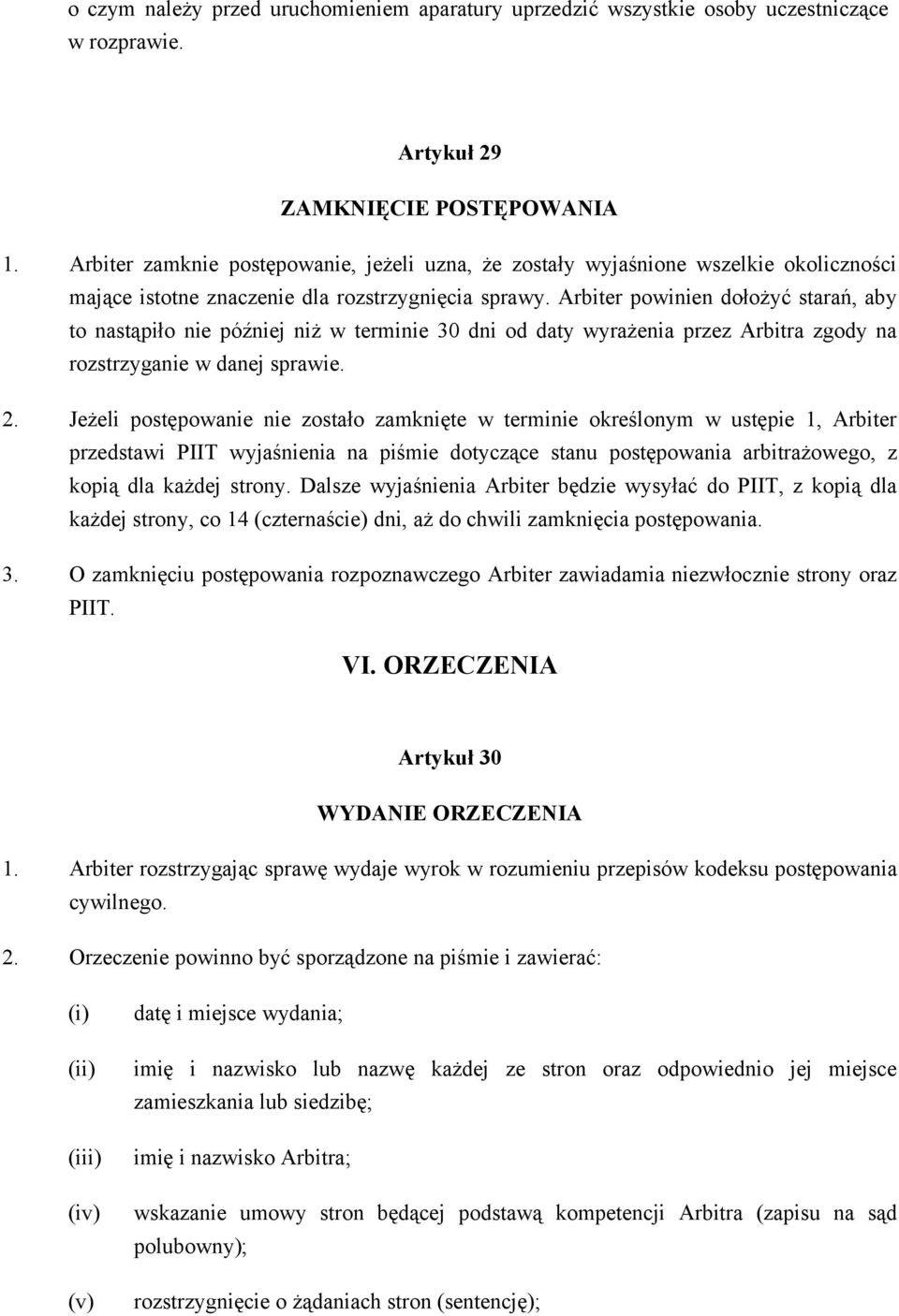 Arbiter powinien dołożyć starań, aby to nastąpiło nie później niż w terminie 30 dni od daty wyrażenia przez Arbitra zgody na rozstrzyganie w danej sprawie. 2.