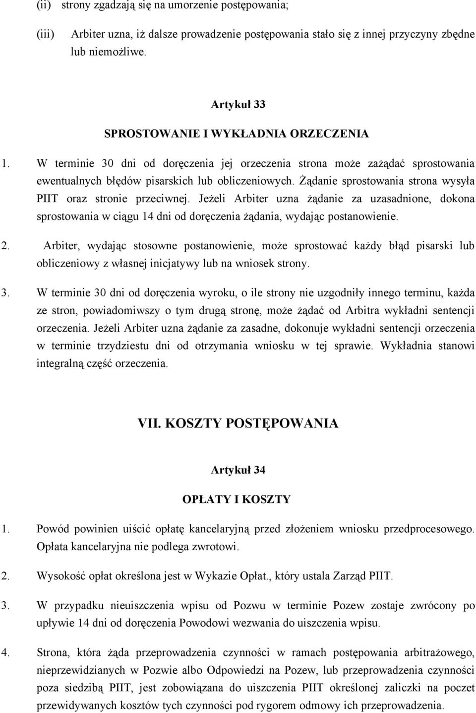 Żądanie sprostowania strona wysyła PIIT oraz stronie przeciwnej. Jeżeli Arbiter uzna żądanie za uzasadnione, dokona sprostowania w ciągu 14 dni od doręczenia żądania, wydając postanowienie. 2.