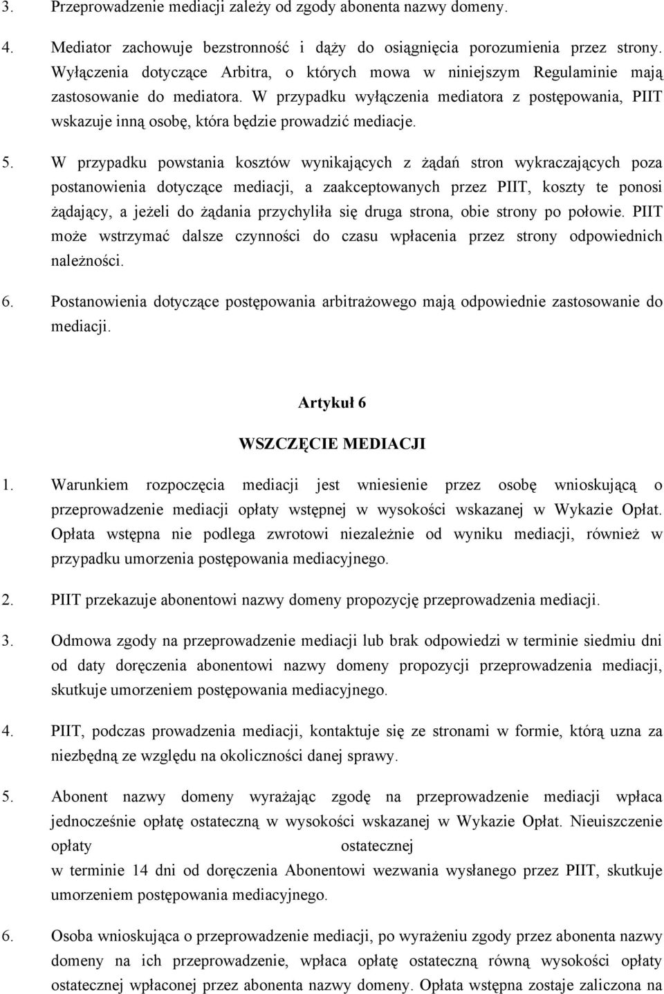 W przypadku wyłączenia mediatora z postępowania, PIIT wskazuje inną osobę, która będzie prowadzić mediacje. 5.