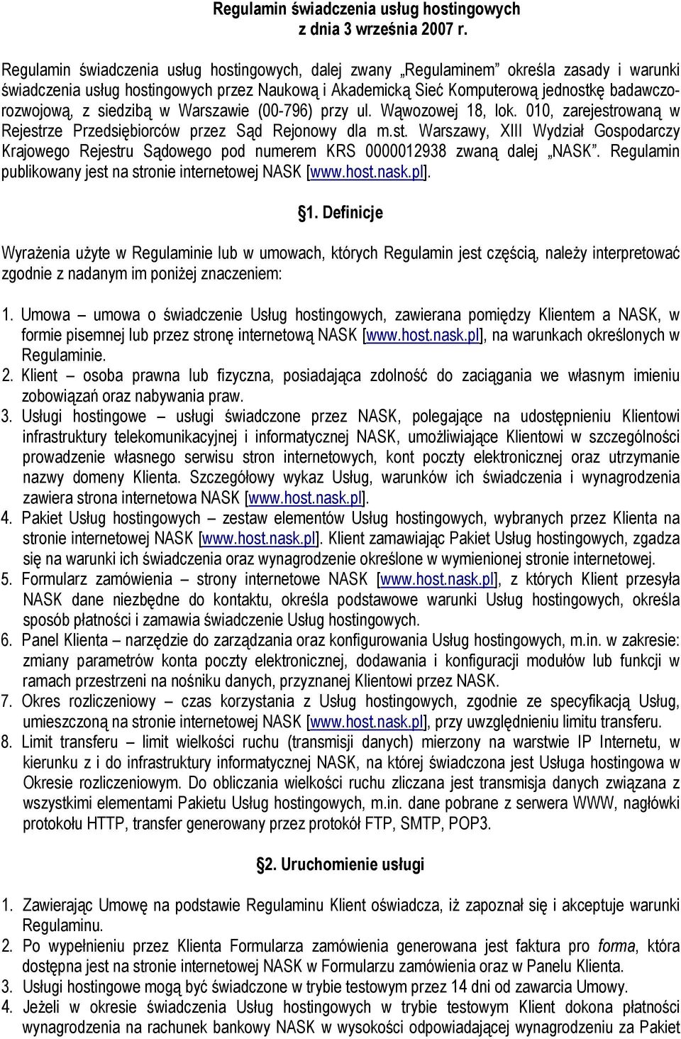 siedzibą w Warszawie (00-796) przy ul. Wąwozowej 18, lok. 010, zarejestrowaną w Rejestrze Przedsiębiorców przez Sąd Rejonowy dla m.st. Warszawy, XIII Wydział Gospodarczy Krajowego Rejestru Sądowego pod numerem KRS 0000012938 zwaną dalej NASK.