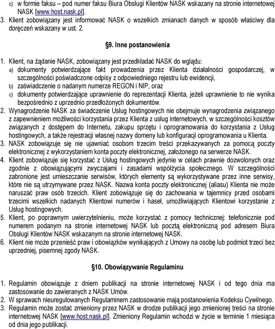 Klient, na Ŝądanie NASK, zobowiązany jest przedkładać NASK do wglądu: a) dokumenty potwierdzające fakt prowadzenia przez Klienta działalności gospodarczej, w szczególności poświadczone odpisy z