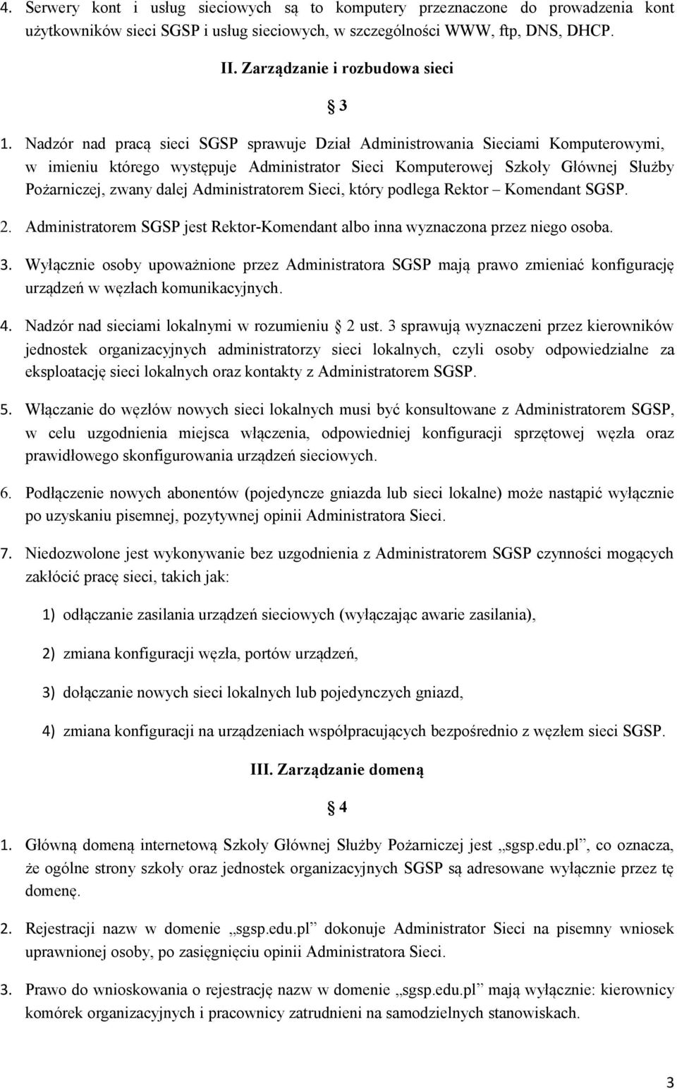 Nadzór nad pracą sieci SGSP sprawuje Dział Administrowania Sieciami Komputerowymi, w imieniu którego występuje Administrator Sieci Komputerowej Szkoły Głównej Służby Pożarniczej, zwany dalej