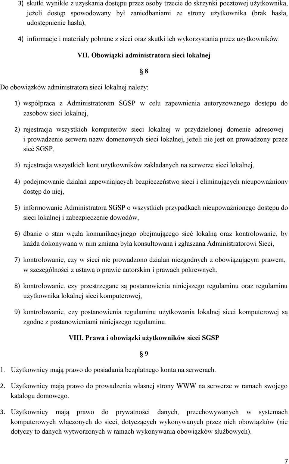 Obowiązki administratora sieci lokalnej 8 Do obowiązków administratora sieci lokalnej należy: 1) współpraca z Administratorem SGSP w celu zapewnienia autoryzowanego dostępu do zasobów sieci lokalnej,