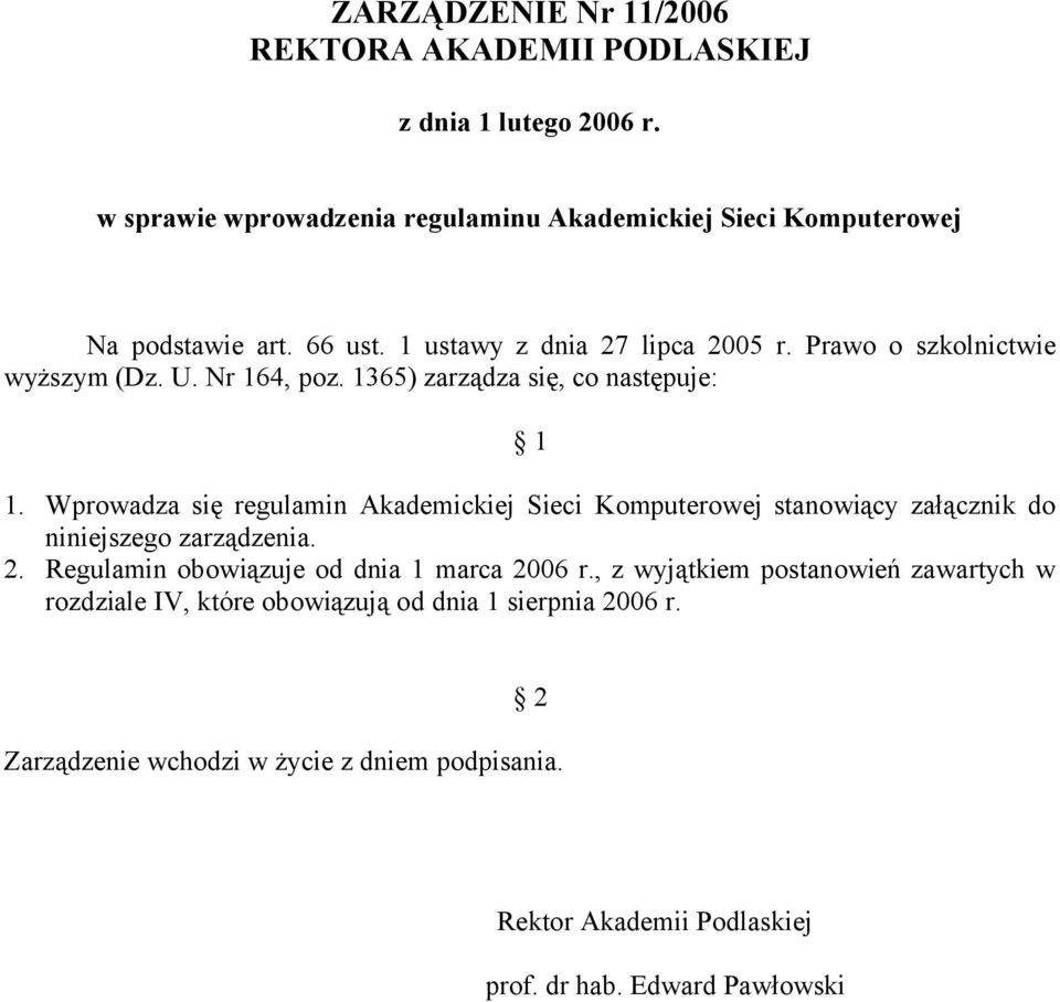 Wprowadza się regulamin Akademickiej Sieci Komputerowej stanowiący załącznik do niniejszego zarządzenia. 2. Regulamin obowiązuje od dnia 1 marca 2006 r.