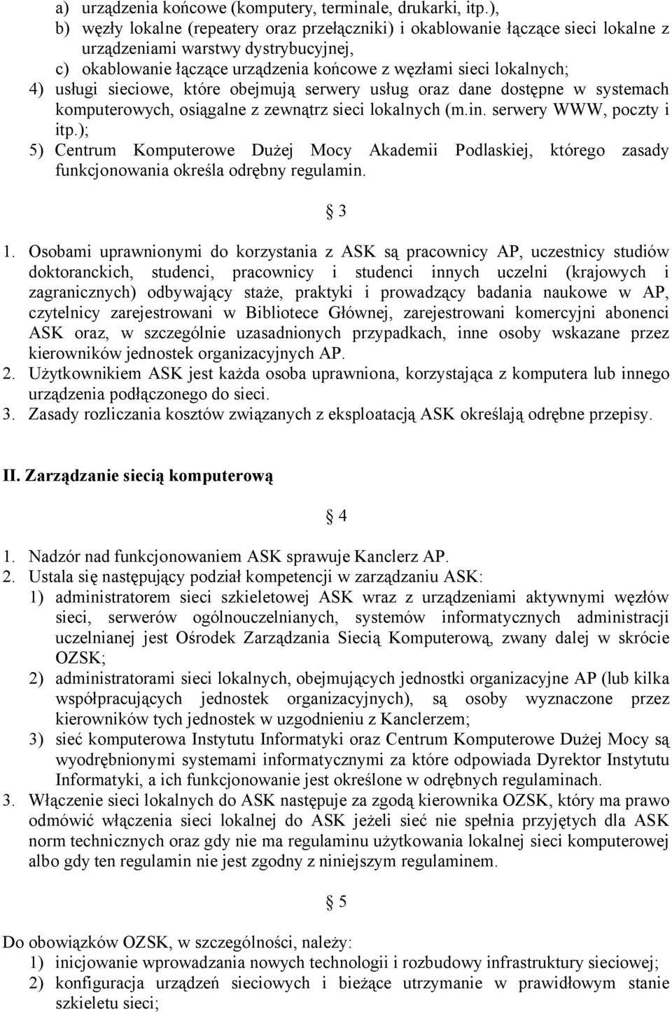 usługi sieciowe, które obejmują serwery usług oraz dane dostępne w systemach komputerowych, osiągalne z zewnątrz sieci lokalnych (m.in. serwery WWW, poczty i itp.