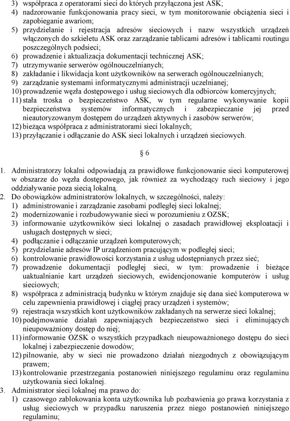 dokumentacji technicznej ASK; 7) utrzymywanie serwerów ogólnouczelnianych; 8) zakładanie i likwidacja kont użytkowników na serwerach ogólnouczelnianych; 9) zarządzanie systemami informatycznymi