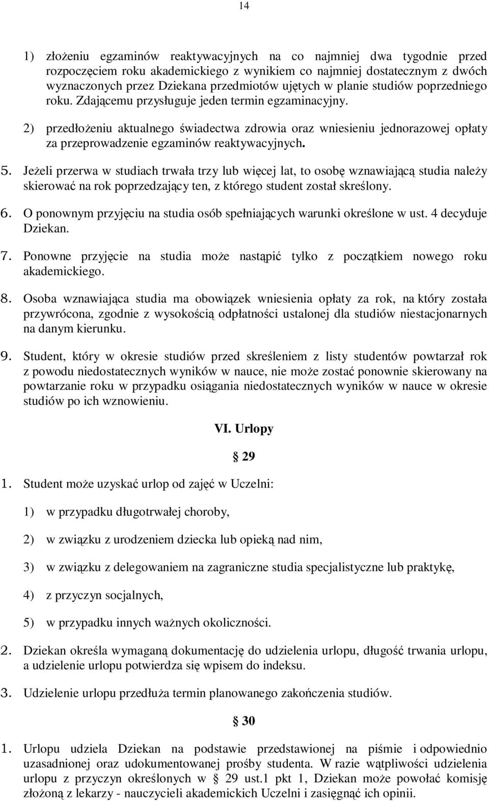 2) przedłożeniu aktualnego świadectwa zdrowia oraz wniesieniu jednorazowej opłaty za przeprowadzenie egzaminów reaktywacyjnych. 5.