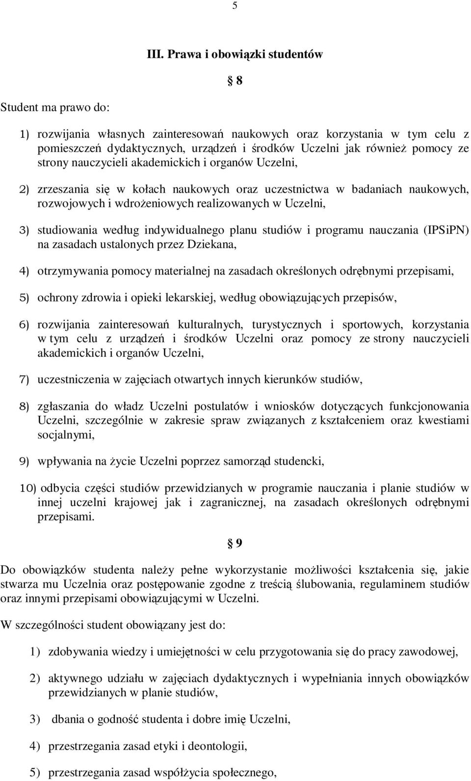 pomocy ze strony nauczycieli akademickich i organów Uczelni, 2) zrzeszania się w kołach naukowych oraz uczestnictwa w badaniach naukowych, rozwojowych i wdrożeniowych realizowanych w Uczelni, 3)