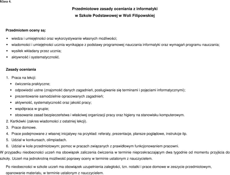 Praca na lekcji: ćwiczenia praktyczne; odpowiedzi ustne (znajomość danych zagadnień, posługiwanie się terminami i pojęciami informatycznymi); prezentowanie samodzielnie opracowanych zagadnień;