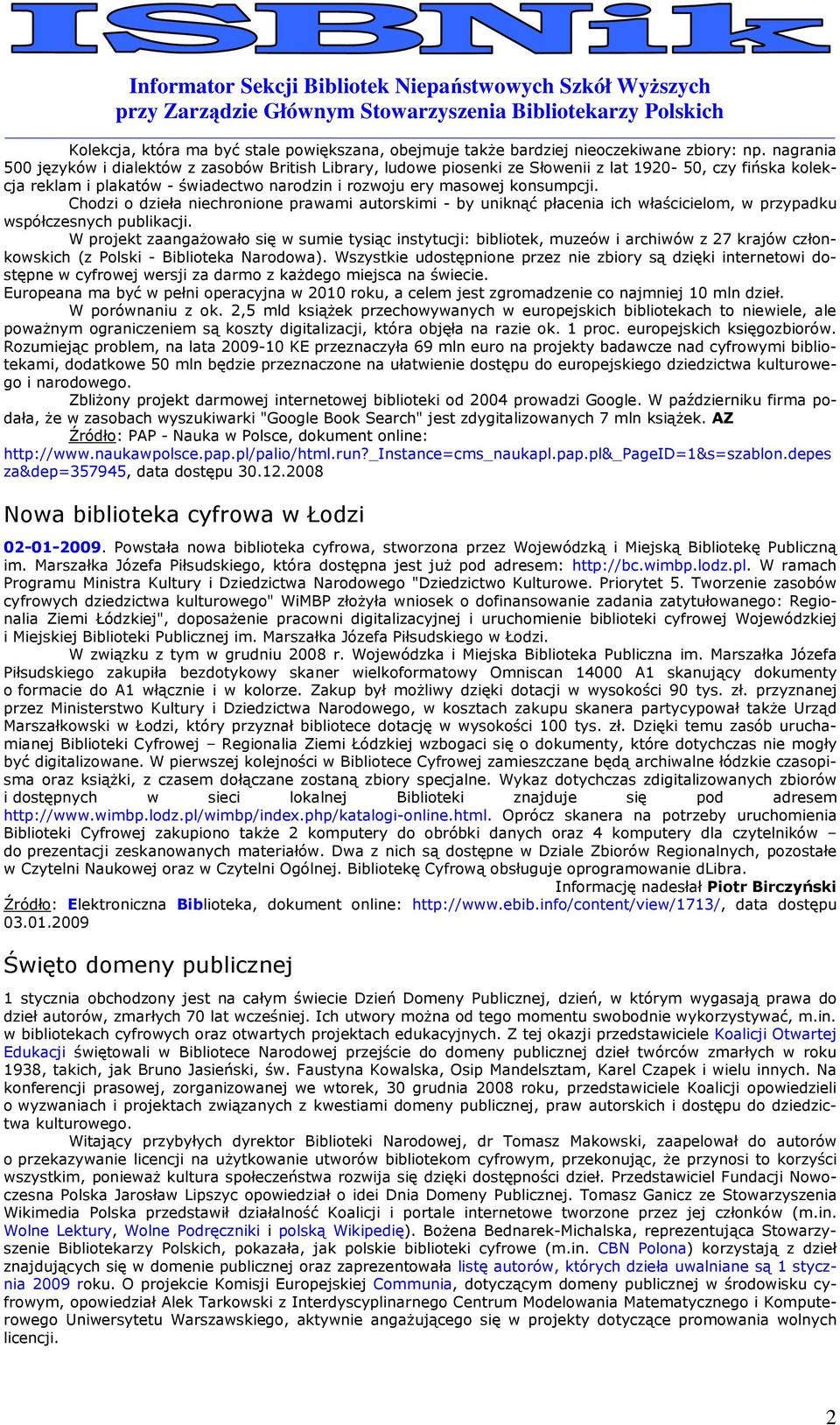 Chdzi dzieła niechrnine prawami autrskimi - by uniknąć płacenia ich właścicielm, w przypadku współczesnych publikacji.