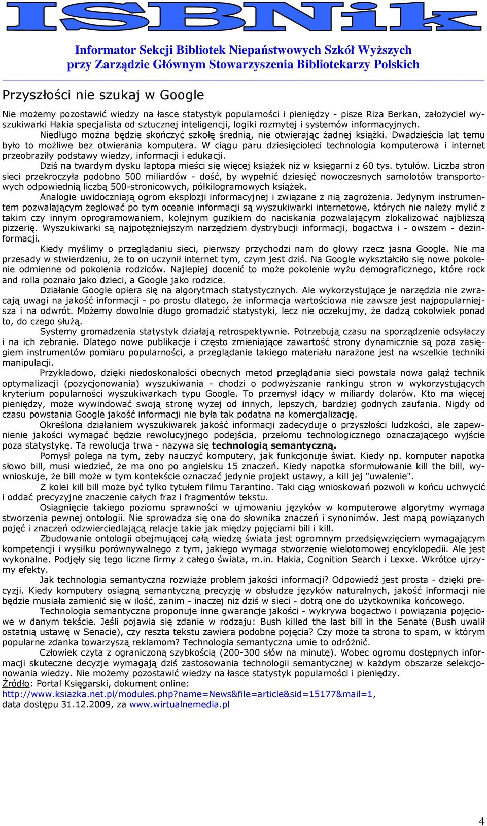 W ciągu paru dziesięcileci technlgia kmputerwa i internet przebraziły pdstawy wiedzy, infrmacji i edukacji. Dziś na twardym dysku laptpa mieści się więcej ksiąŝek niŝ w księgarni z 60 tys. tytułów.