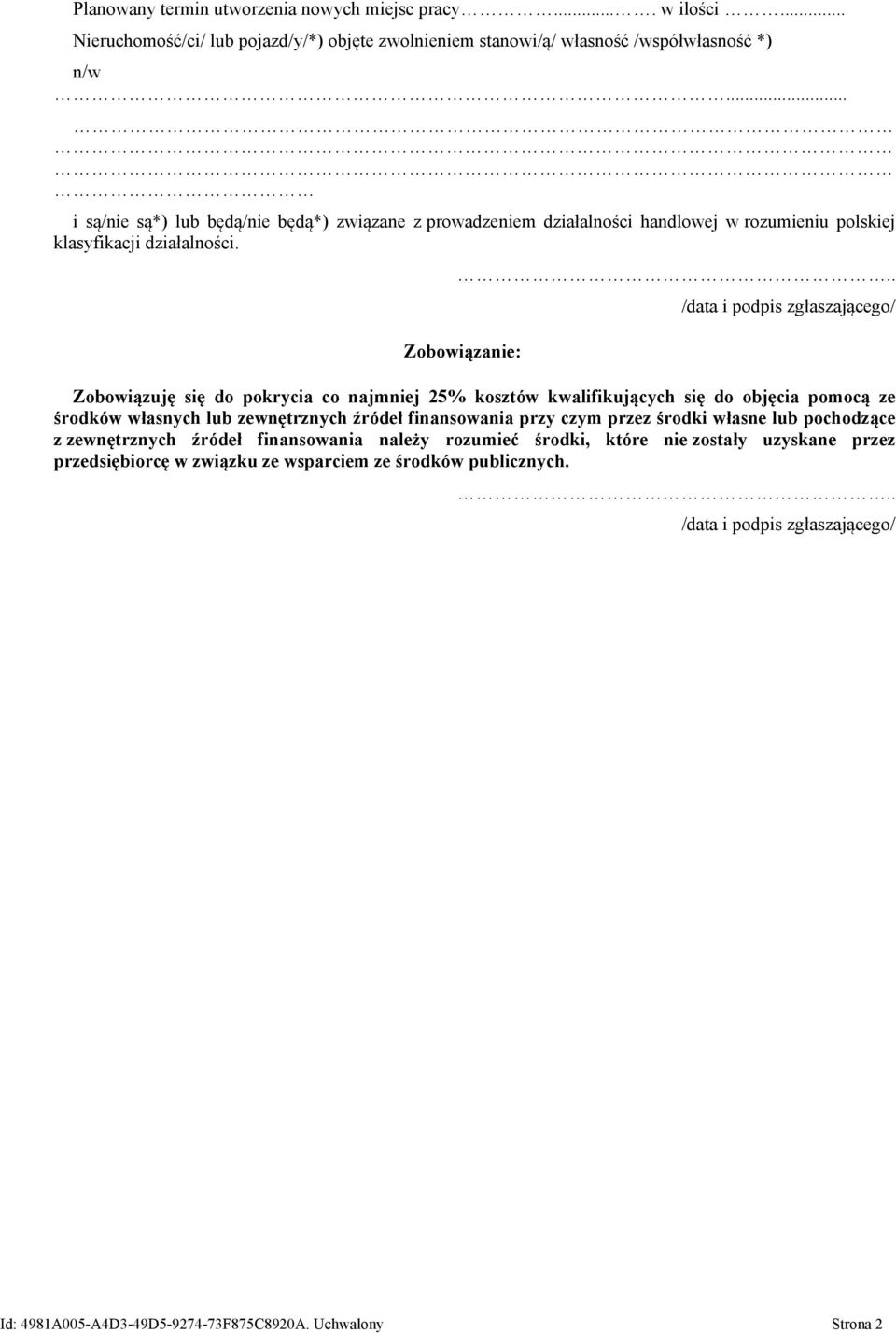 .. Zobowiązanie: /data i podpis zgłaszającego/ Zobowiązuję się do pokrycia co najmniej 25% kosztów kwalifikujących się do objęcia pomocą ze środków własnych lub zewnętrznych źródeł finansowania