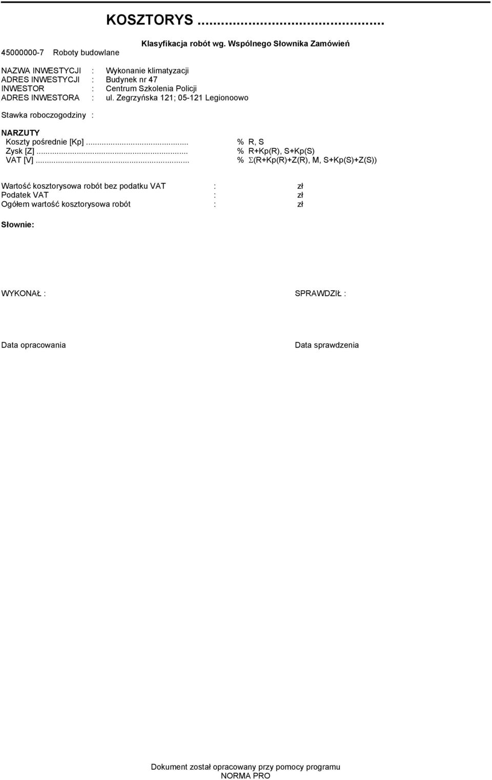 INWESTORA : ul. Zegrzyńska 121; 05-121 Legionoowo Stawka roboczogodziny : NARZUTY Koy pośrednie [Kp]... % R, S Zysk [Z]... % R+Kp(R), S+Kp(S) VAT [V].