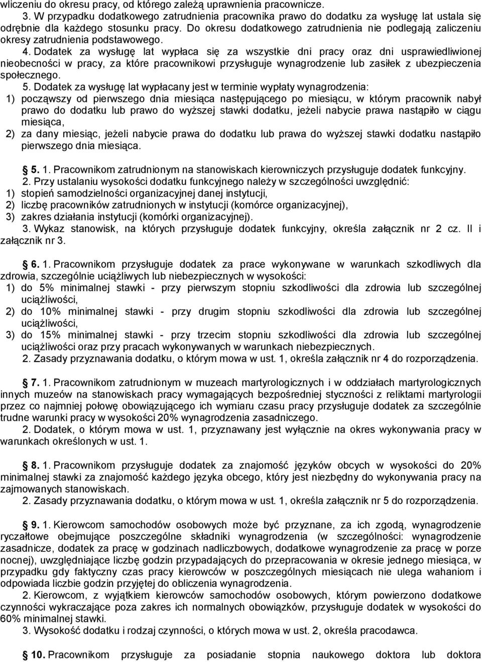 Dodatek za wysługę lat wypłaca się za wszystkie dni pracy oraz dni usprawiedliwionej nieobecności w pracy, za które pracownikowi przysługuje wynagrodzenie lub zasiłek z ubezpieczenia społecznego. 5.