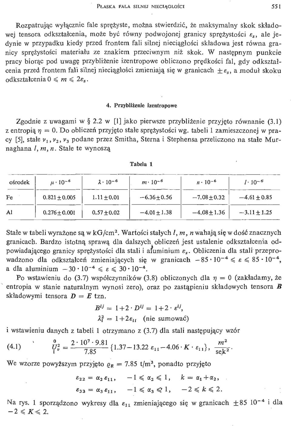 W nastę pnym punkcie pracy birąc pd uwagę przybliż enie izentrpwe bliczn prę dkśi cfal, gdy dkształ - cenia przed frntem fali silnej niecią gł śi zmieniają c się w granicach ±e s, a mduł skku dkształ