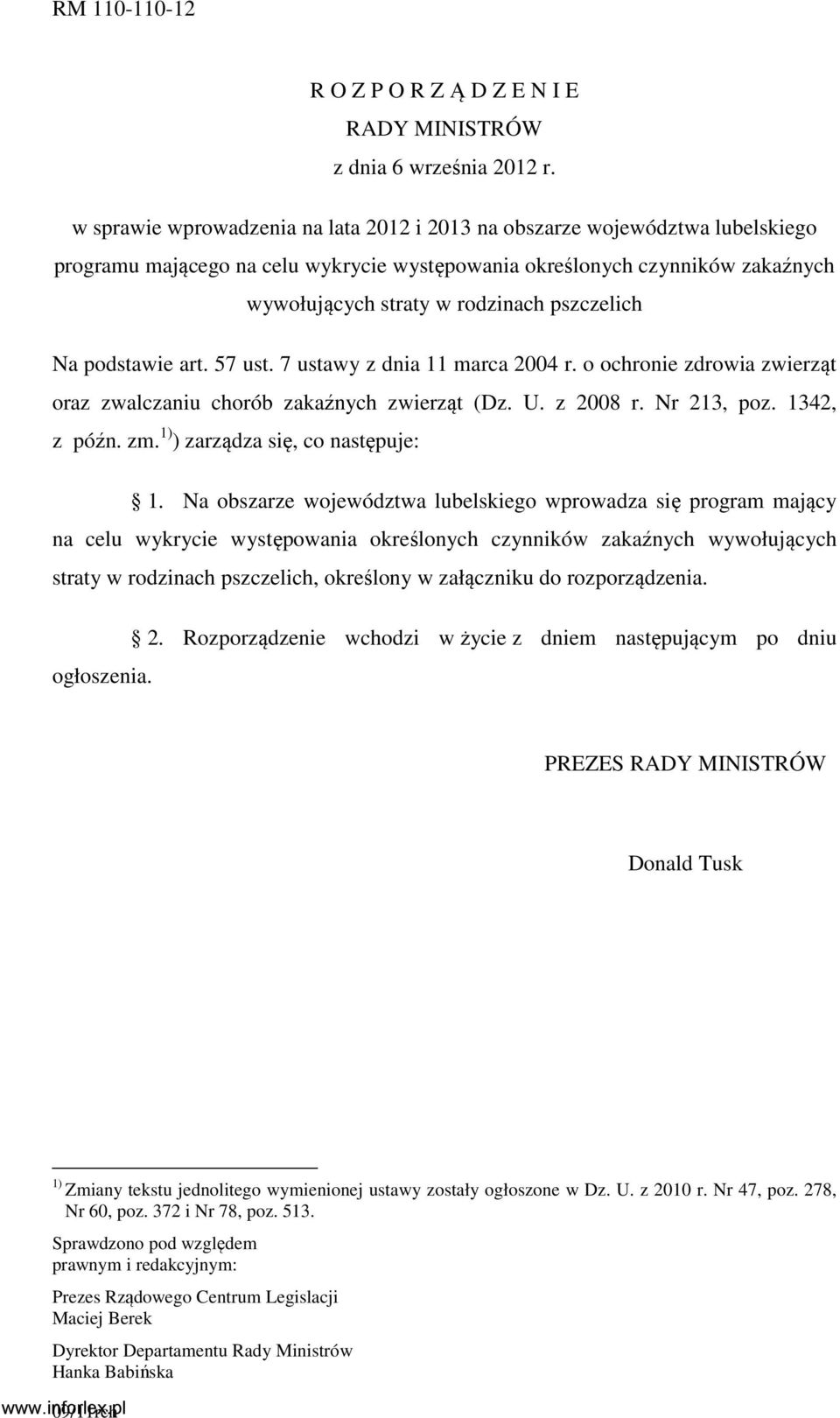 pszczelich Na podstawie art. 57 ust. 7 ustawy z dnia 11 marca 2004 r. o ochronie zdrowia zwierząt oraz zwalczaniu chorób zakaźnych zwierząt (Dz. U. z 2008 r. Nr 213, poz. 1342, z późn. zm.