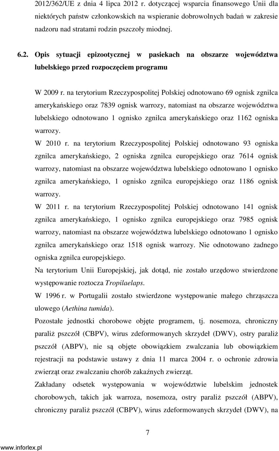 na terytorium Rzeczypospolitej Polskiej odnotowano 69 ognisk zgnilca amerykańskiego oraz 7839 ognisk warrozy, natomiast na obszarze województwa lubelskiego odnotowano 1 ognisko zgnilca amerykańskiego