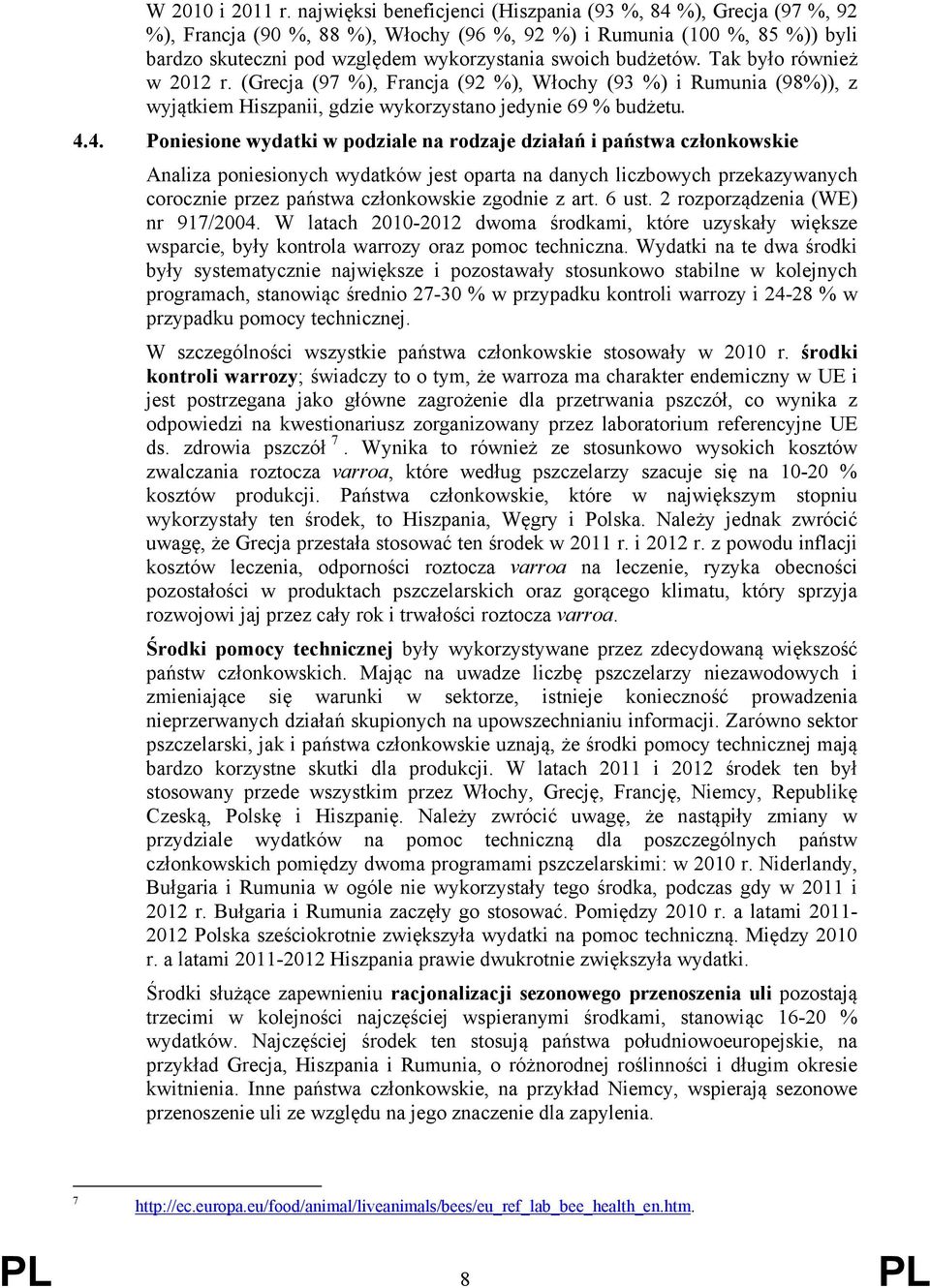 budżetów. Tak było również w 2012 r. (Grecja (97 %), Francja (92 %), Włochy (93 %) i Rumunia (98%)), z wyjątkiem Hiszpanii, gdzie wykorzystano jedynie 69 % budżetu. 4.