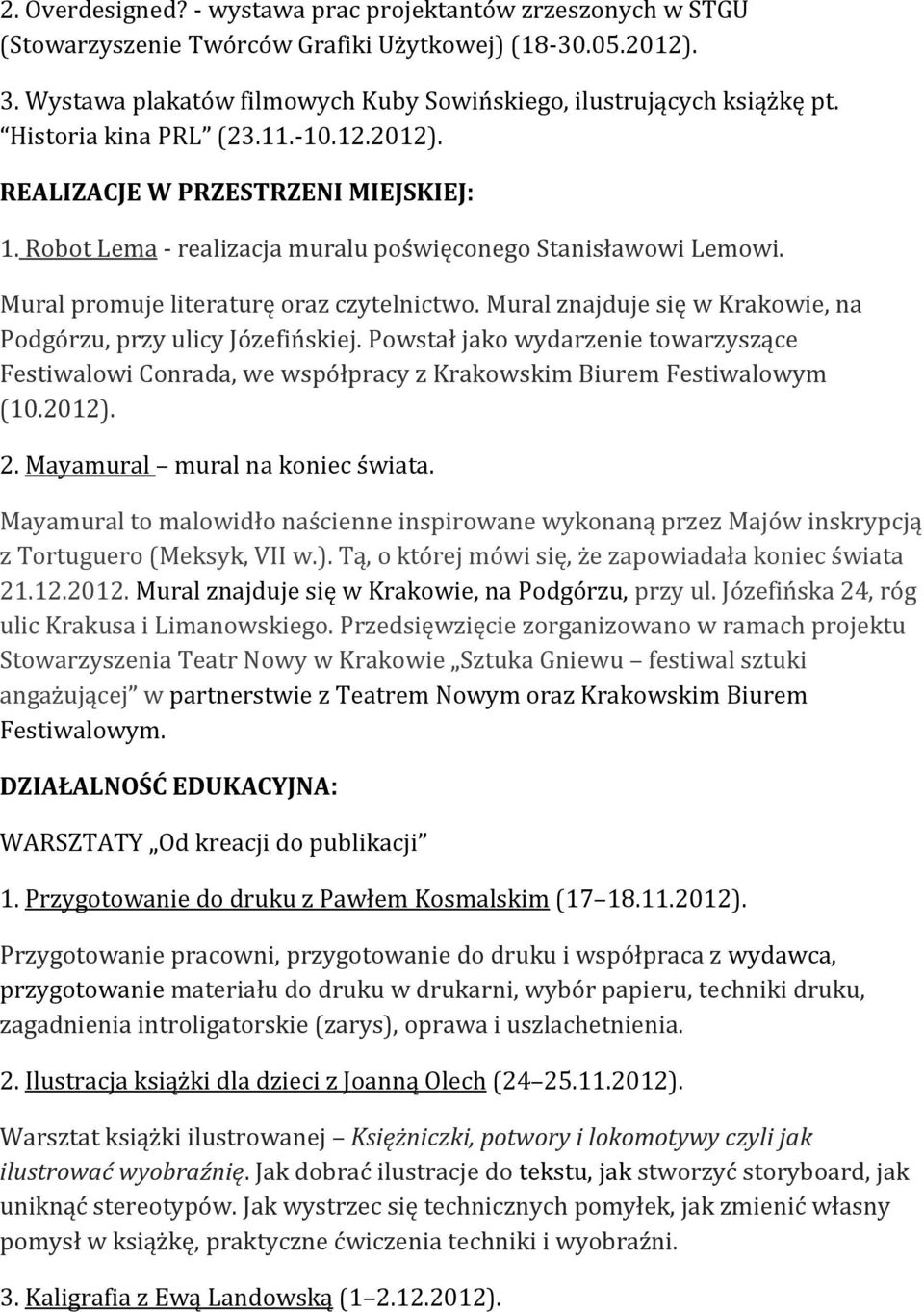 Mural znajduje się w Krakowie, na Podgórzu, przy ulicy Józefińskiej. Powstał jako wydarzenie towarzyszące Festiwalowi Conrada, we współpracy z Krakowskim Biurem Festiwalowym (10.2012). 2.