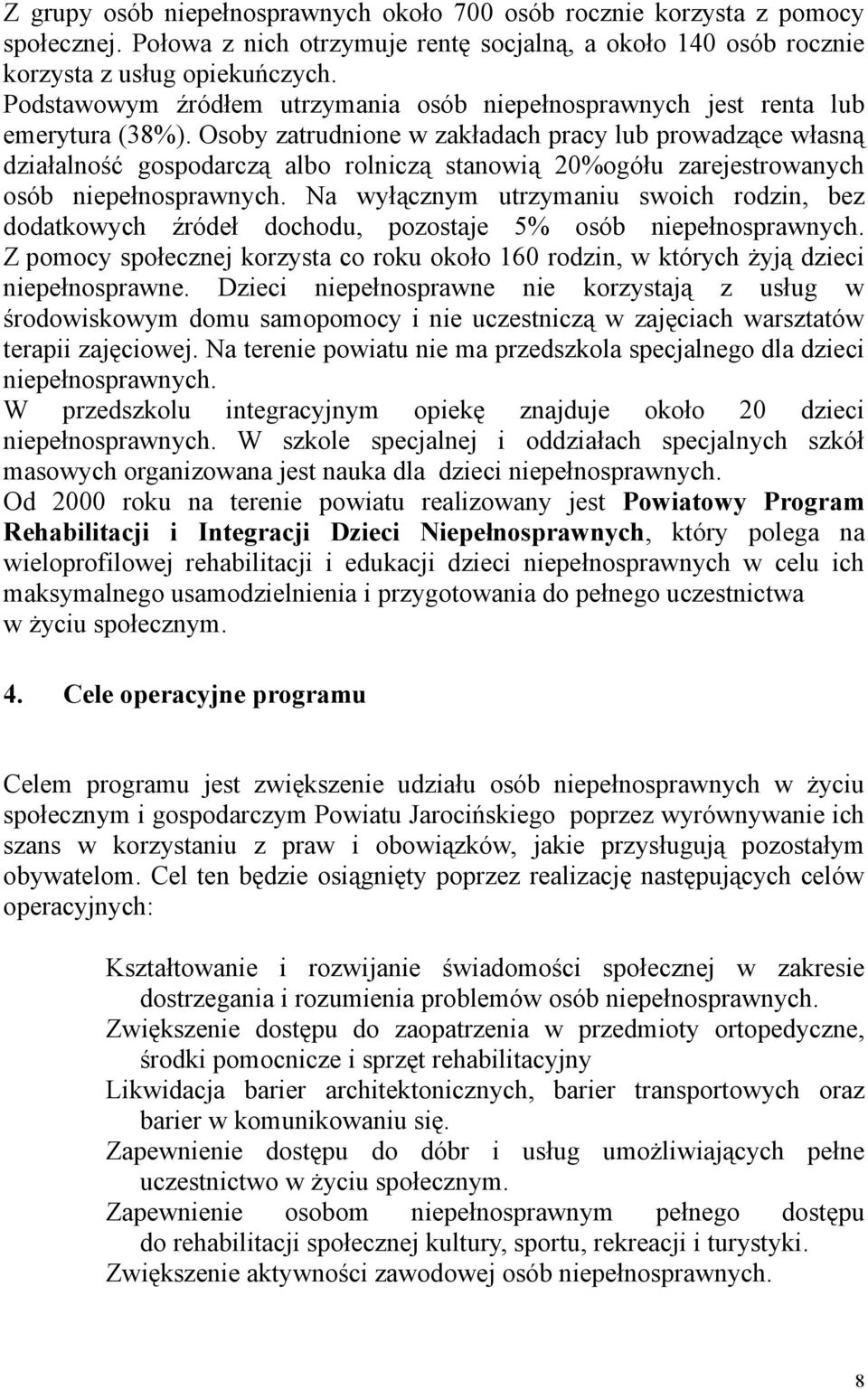 Osoby zatrudnione w zakładach pracy lub prowadzące własną działalność gospodarczą albo rolniczą stanowią 20%ogółu zarejestrowanych osób niepełnosprawnych.