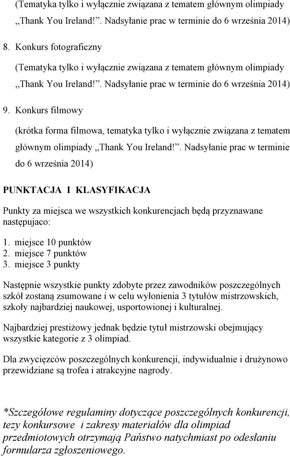 miejsce 3 punkty Następnie wszystkie punkty zdobyte przez zawodników poszczególnych szkół zostaną zsumowane i w celu wyłonienia 3 tytułów mistrzowskich, szkoły najbardziej naukowej, usportowionej i
