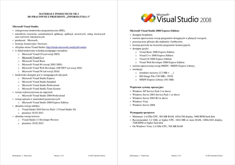 cm/pl-pl/vstudi w skład śrdwiska wchdzą następujące narzędzia: Micrsft Visual C# (d wersji 00) Micrsft Visual C++ Micrsft Visual Basic Micrsft Visual J# (wersje 00-005) Micrsft Visual Web Develper