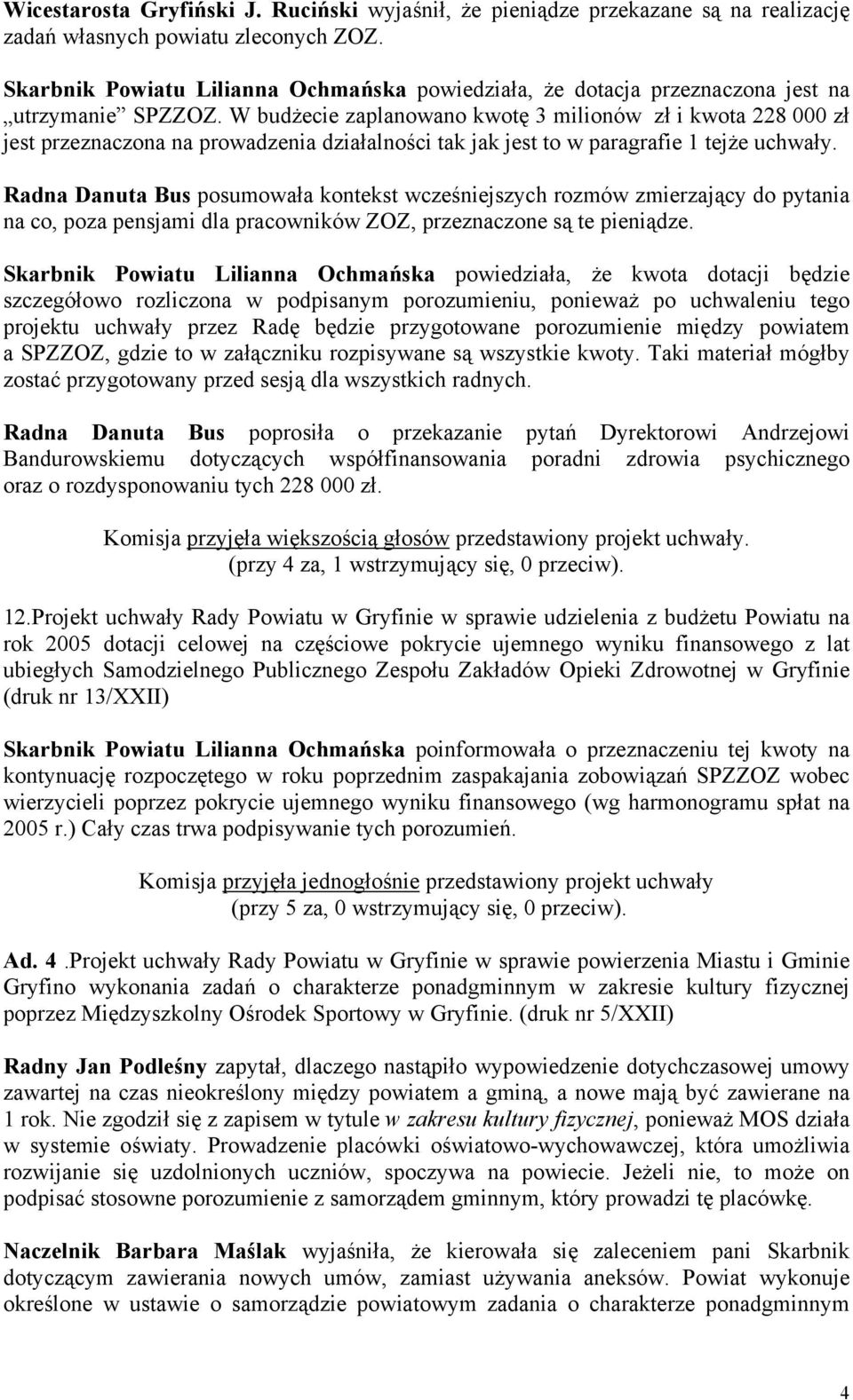 W budżecie zaplanowano kwotę 3 milionów zł i kwota 228 000 zł jest przeznaczona na prowadzenia działalności tak jak jest to w paragrafie 1 tejże uchwały.