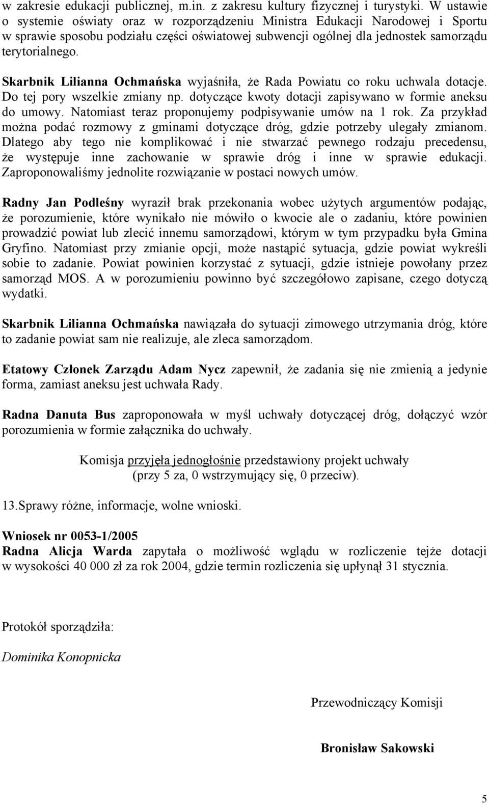 Skarbnik Lilianna Ochmańska wyjaśniła, że Rada Powiatu co roku uchwala dotacje. Do tej pory wszelkie zmiany np. dotyczące kwoty dotacji zapisywano w formie aneksu do umowy.