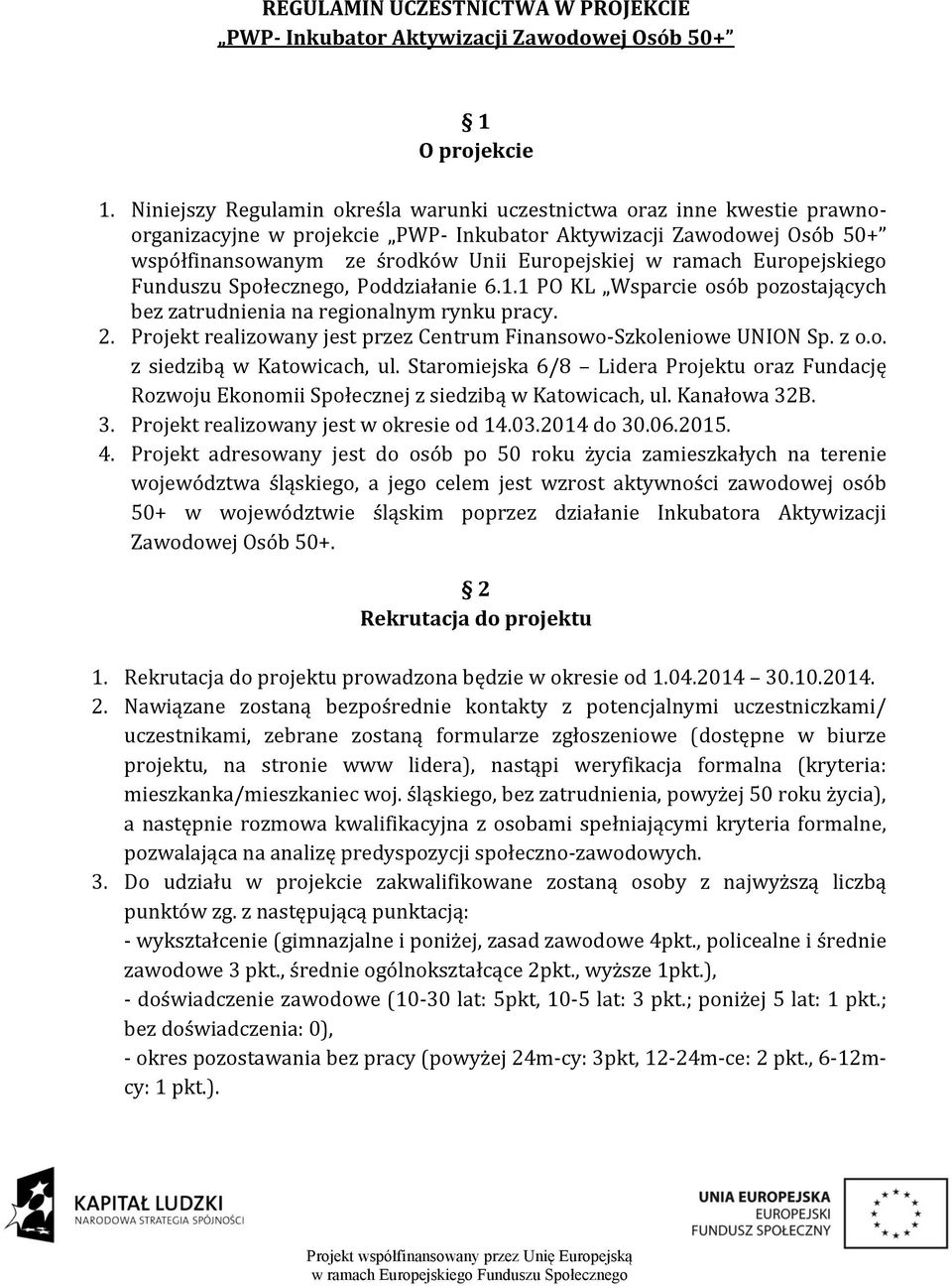 ramach Europejskiego Funduszu Społecznego, Poddziałanie 6.1.1 PO KL Wsparcie osób pozostających bez zatrudnienia na regionalnym rynku pracy. 2.