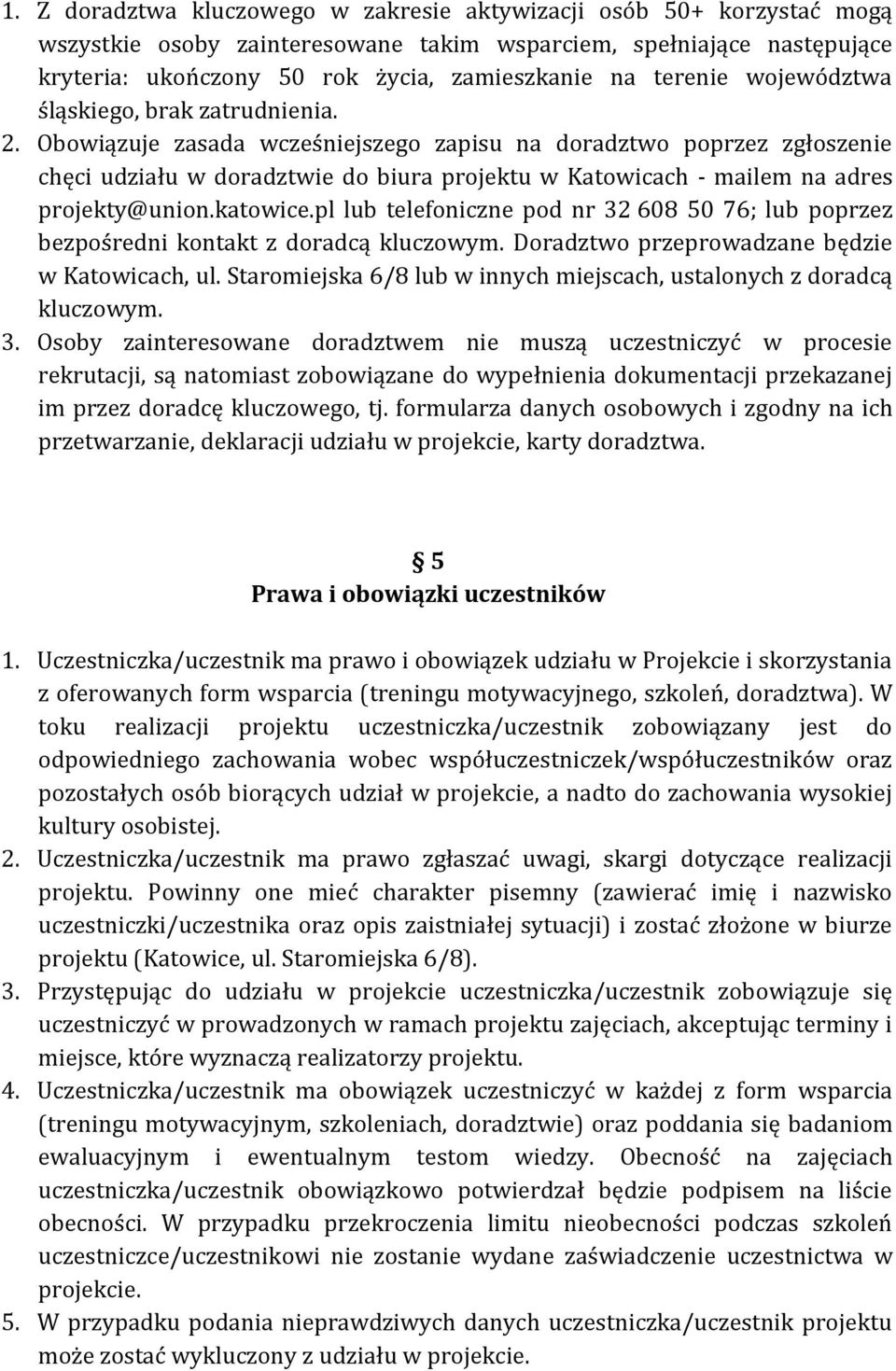 Obowiązuje zasada wcześniejszego zapisu na doradztwo poprzez zgłoszenie chęci udziału w doradztwie do biura projektu w Katowicach - mailem na adres projekty@union.katowice.