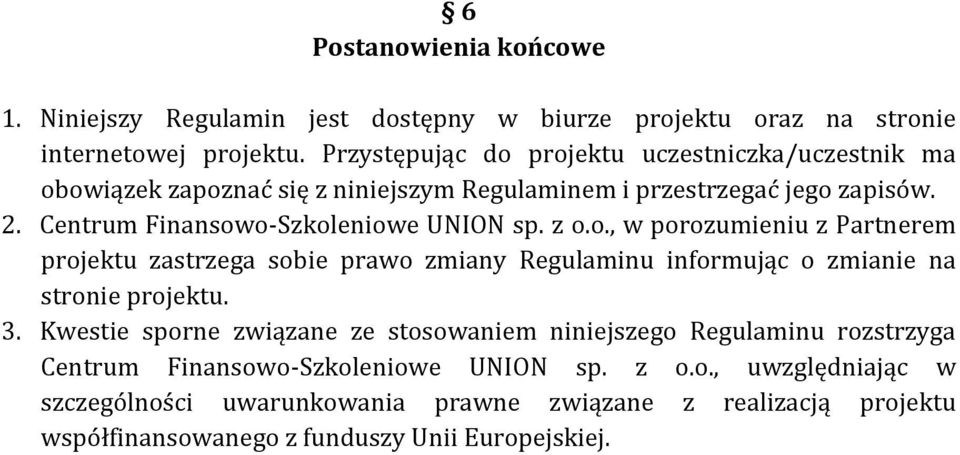 Centrum Finansowo-Szkoleniowe UNION sp. z o.o., w porozumieniu z Partnerem projektu zastrzega sobie prawo zmiany Regulaminu informując o zmianie na stronie projektu. 3.