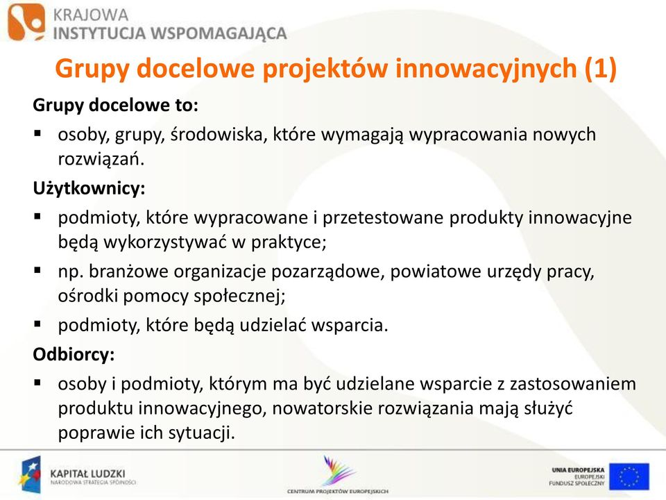 branżowe organizacje pozarządowe, powiatowe urzędy pracy, ośrodki pomocy społecznej; podmioty, które będą udzielad wsparcia.