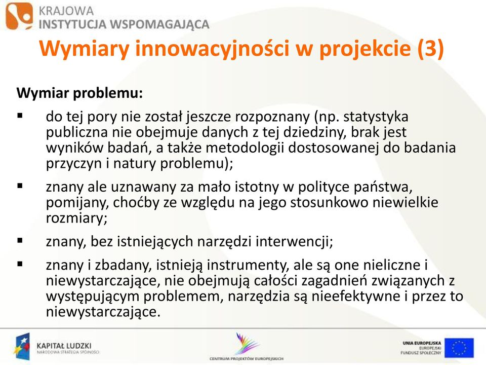 znany ale uznawany za mało istotny w polityce paostwa, pomijany, chodby ze względu na jego stosunkowo niewielkie rozmiary; znany, bez istniejących narzędzi