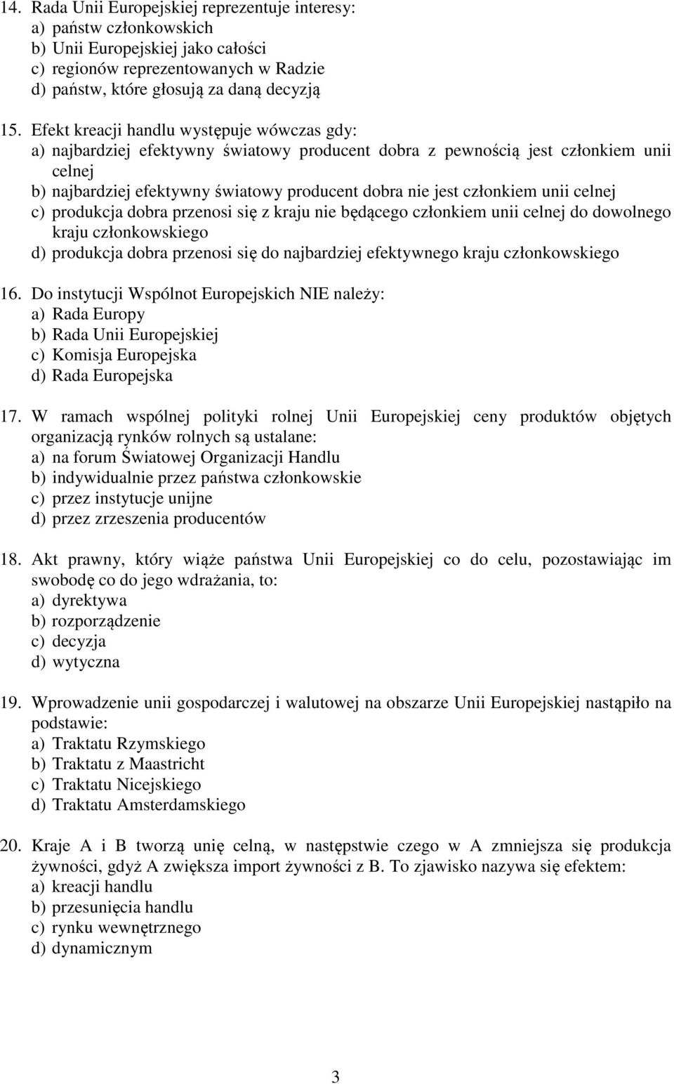 członkiem unii celnej c) produkcja dobra przenosi się z kraju nie będącego członkiem unii celnej do dowolnego kraju członkowskiego d) produkcja dobra przenosi się do najbardziej efektywnego kraju